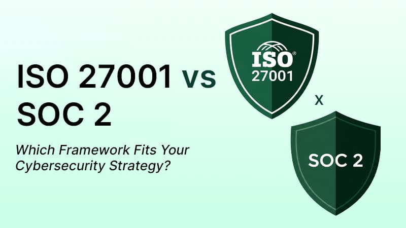 ISO 27001 vs SOC 2: Which Compliance Framework Is Right for You?